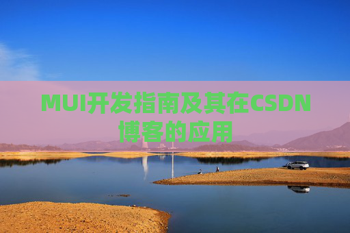 MUI开发指南及其在CSDN博客的应用 MUI开发指南及其在CSDN博客的应用