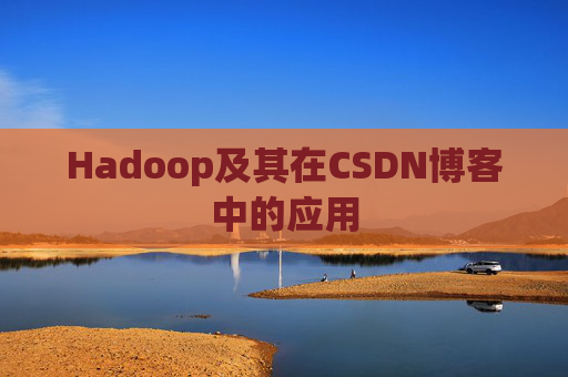 Hadoop及其在CSDN博客中的应用